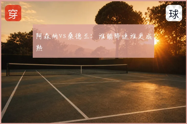 阿森纳vs桑德兰：谁能降速谁更成熟