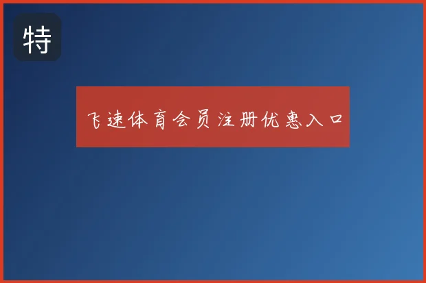 飞速体育会员注册优惠入口